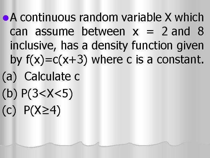 l A continuous random variable X which can assume between x = 2 and