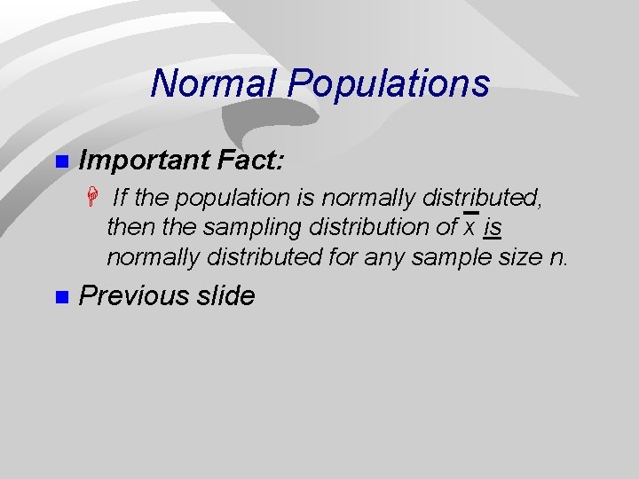 Normal Populations n Important Fact: H If the population is normally distributed, then the