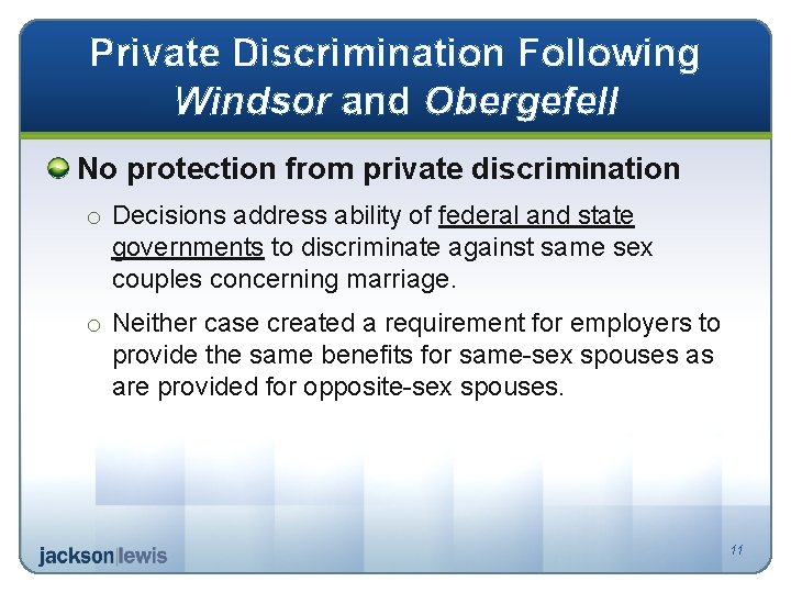 Private Discrimination Following Windsor and Obergefell No protection from private discrimination o Decisions address