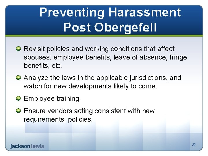 Preventing Harassment Post Obergefell Revisit policies and working conditions that affect spouses: employee benefits,