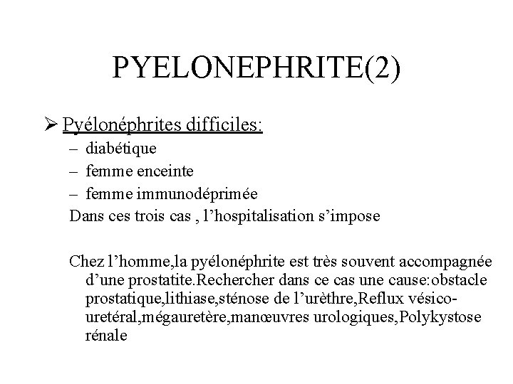PYELONEPHRITE(2) Ø Pyélonéphrites difficiles: – diabétique – femme enceinte – femme immunodéprimée Dans ces