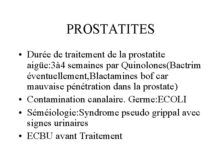 PROSTATITES • Durée de traitement de la prostatite aigüe: 3à 4 semaines par Quinolones(Bactrim