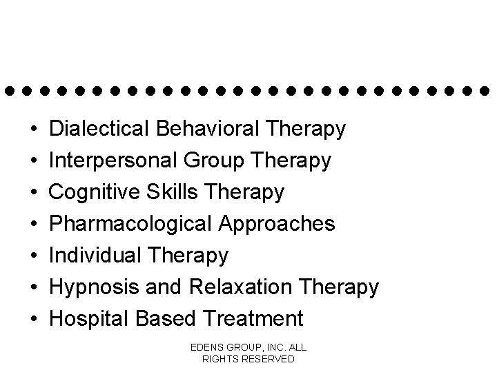  • • Dialectical Behavioral Therapy Interpersonal Group Therapy Cognitive Skills Therapy Pharmacological Approaches