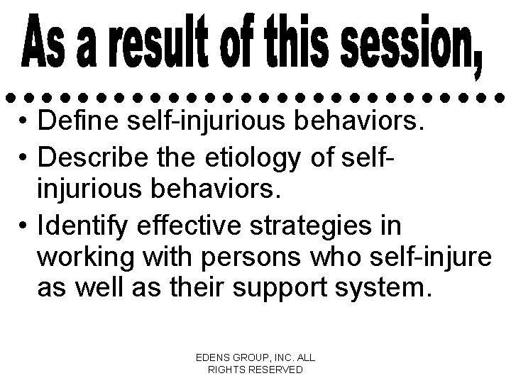  • Define self-injurious behaviors. • Describe the etiology of selfinjurious behaviors. • Identify