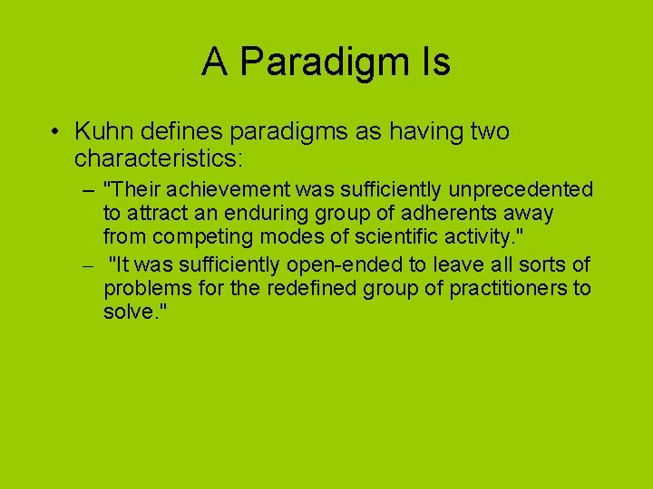 A Paradigm Is • Kuhn defines paradigms as having two characteristics: – "Their achievement