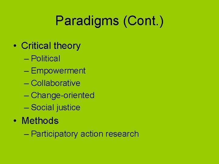 Paradigms (Cont. ) • Critical theory – Political – Empowerment – Collaborative – Change-oriented