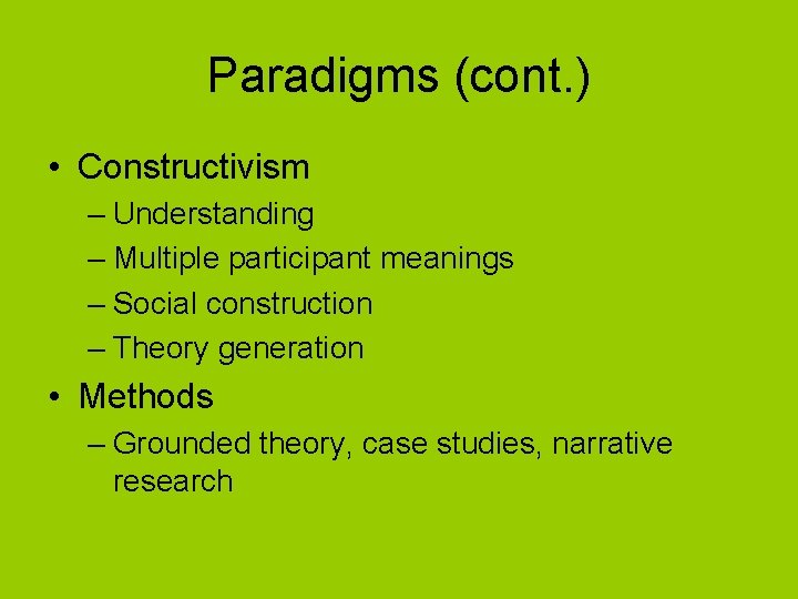 Paradigms (cont. ) • Constructivism – Understanding – Multiple participant meanings – Social construction