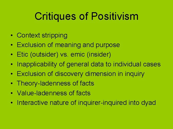 Critiques of Positivism • • Context stripping Exclusion of meaning and purpose Etic (outsider)