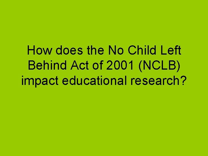 How does the No Child Left Behind Act of 2001 (NCLB) impact educational research?