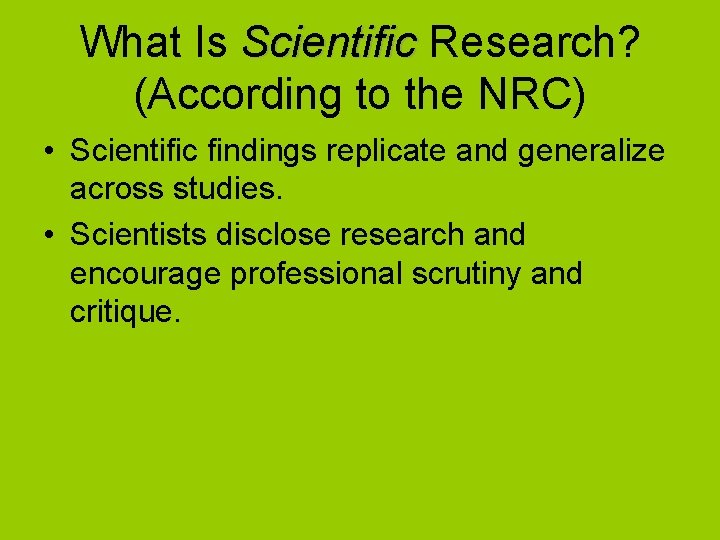 What Is Scientific Research? (According to the NRC) • Scientific findings replicate and generalize