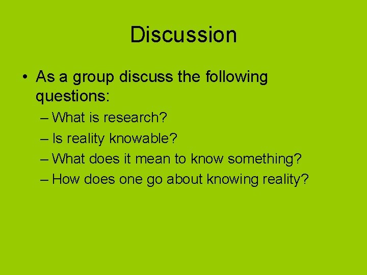 Discussion • As a group discuss the following questions: – What is research? –
