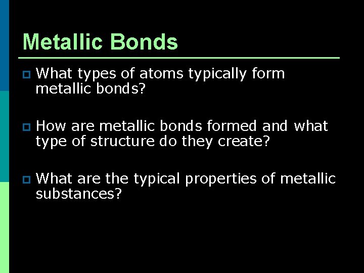 Metallic Bonds p What types of atoms typically form metallic bonds? p How are Metallic Bonds p What types of atoms typically form metallic bonds? p How are