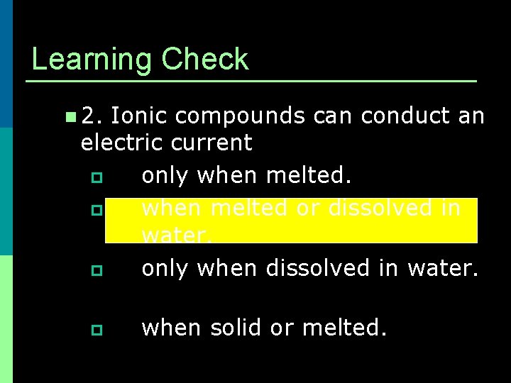 Learning Check n 2. Ionic compounds can conduct an electric current p only when Learning Check n 2. Ionic compounds can conduct an electric current p only when