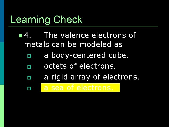 Learning Check n 4. The valence electrons of metals can be modeled as p Learning Check n 4. The valence electrons of metals can be modeled as p