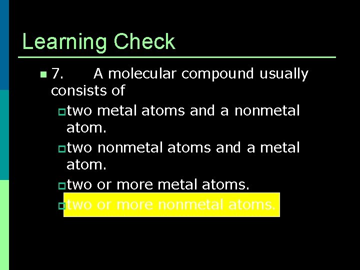 Learning Check n 7. A molecular compound usually consists of p two metal atoms Learning Check n 7. A molecular compound usually consists of p two metal atoms