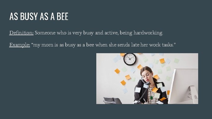 AS BUSY AS A BEE Definition: Someone who is very busy and active, being