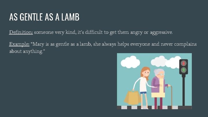 AS GENTLE AS A LAMB Definition: someone very kind, it’s difficult to get them