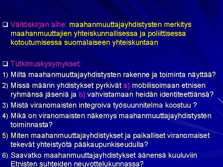  Väitöskirjan aihe: maahanmuuttajayhdistysten merkitys maahanmuuttajien yhteiskunnallisessa ja poliittisessa kotoutumisessa suomalaiseen yhteiskuntaan Tutkimuskysymykset: 1)