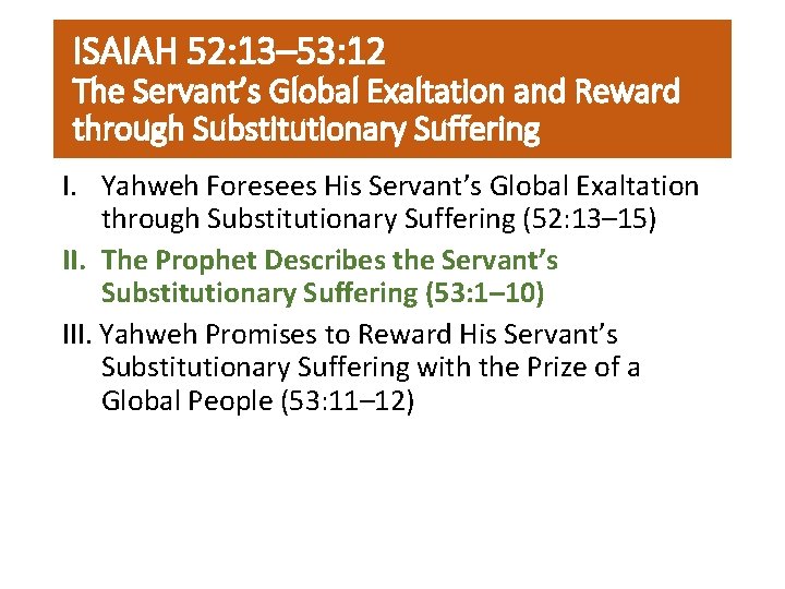 ISAIAH 52: 13– 53: 12 The Servant’s Global Exaltation and Reward through Substitutionary Suffering