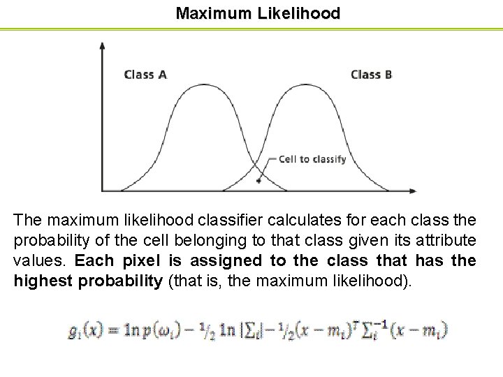 Maximum Likelihood The maximum likelihood classifier calculates for each class the probability of the Maximum Likelihood The maximum likelihood classifier calculates for each class the probability of the