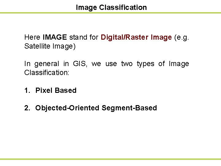 Image Classification Here IMAGE stand for Digital/Raster Image (e. g. Satellite Image) In general Image Classification Here IMAGE stand for Digital/Raster Image (e. g. Satellite Image) In general