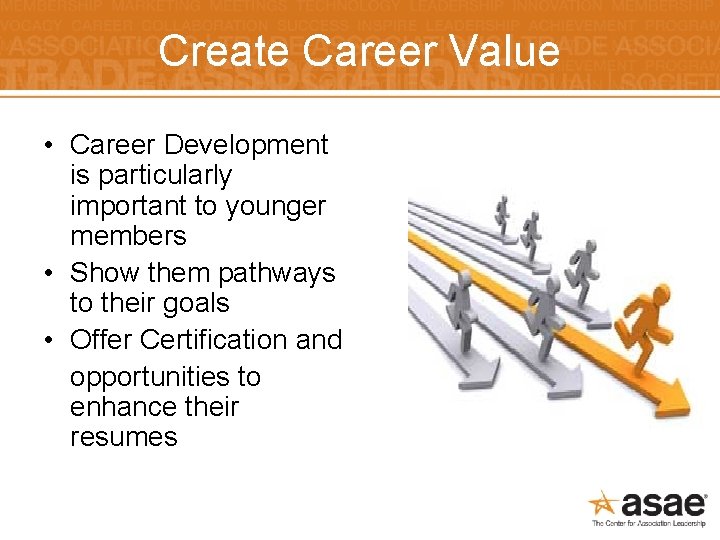 Create Career Value • Career Development is particularly important to younger members • Show