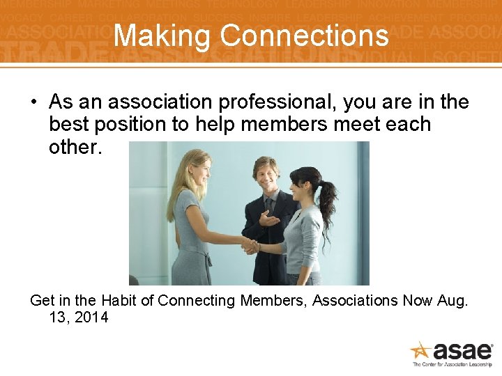Making Connections • As an association professional, you are in the best position to