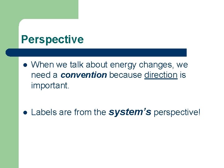 Perspective l When we talk about energy changes, we need a convention because direction