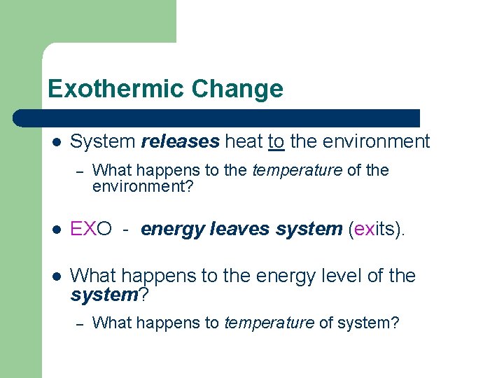 Exothermic Change l System releases heat to the environment – What happens to the