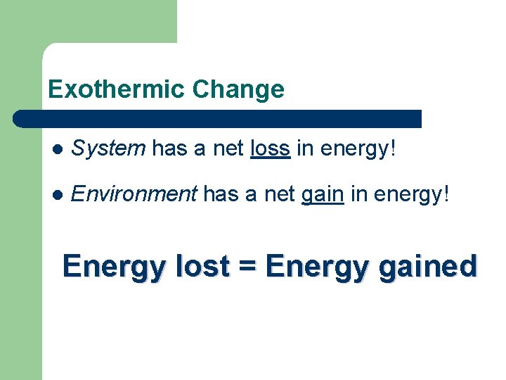 Exothermic Change l System has a net loss in energy! l Environment has a