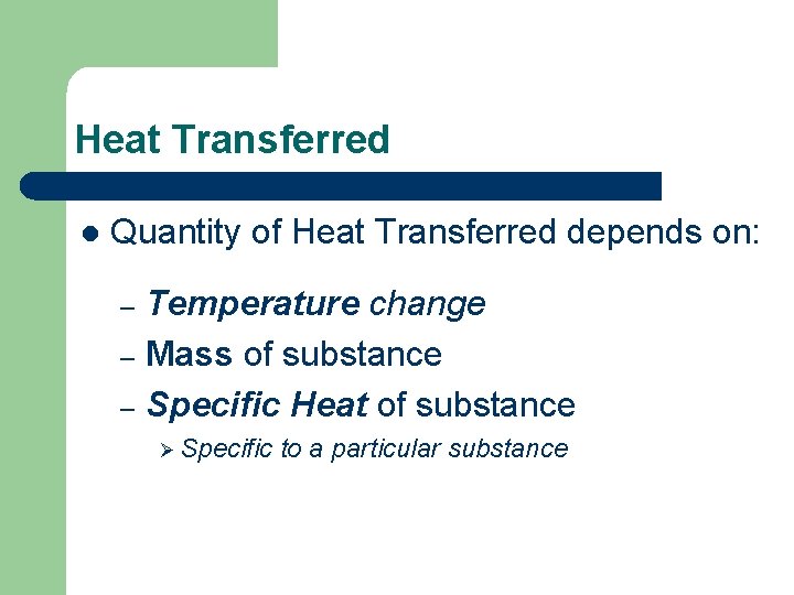 Heat Transferred l Quantity of Heat Transferred depends on: Temperature change – Mass of