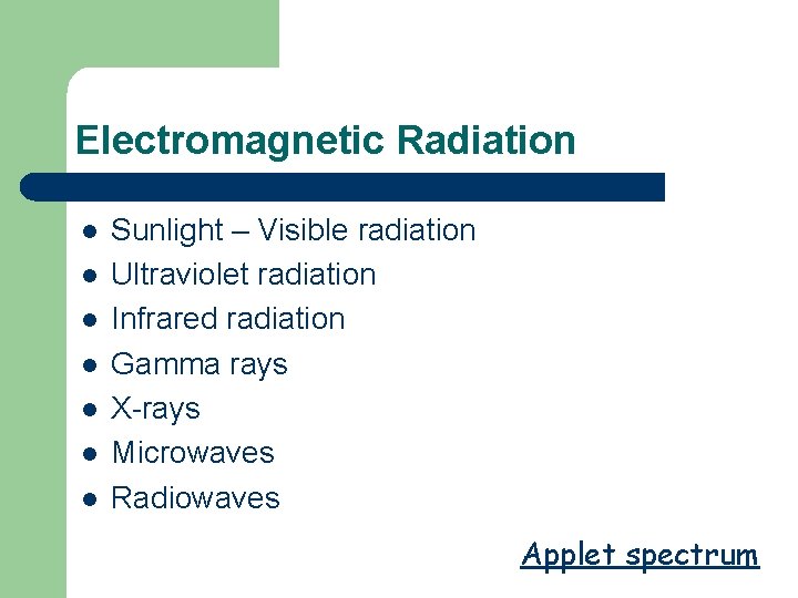 Electromagnetic Radiation l l l l Sunlight – Visible radiation Ultraviolet radiation Infrared radiation