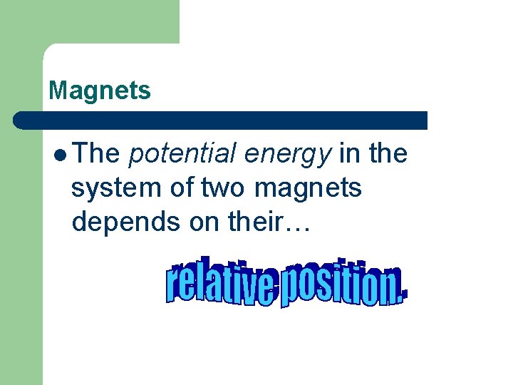 Magnets l The potential energy in the system of two magnets depends on their…