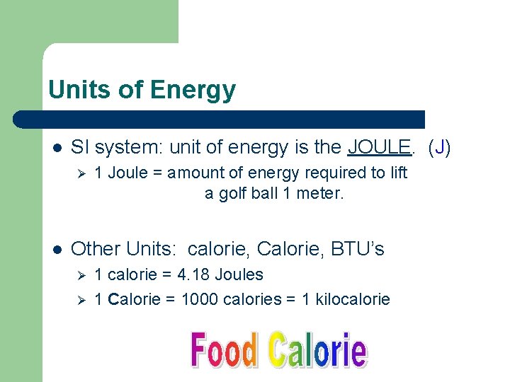 Units of Energy l SI system: unit of energy is the JOULE. (J) Ø