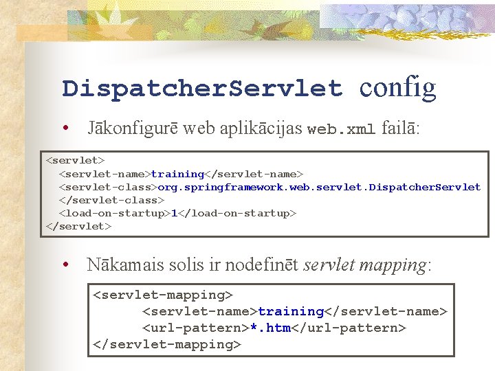 Dispatcher. Servlet config • Jākonfigurē web aplikācijas web. xml failā: <servlet> <servlet-name>training</servlet-name> <servlet-class>org. springframework.