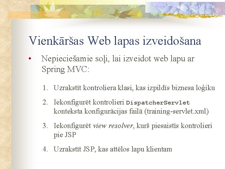 Vienkāršas Web lapas izveidošana • Nepieciešamie soļi, lai izveidot web lapu ar Spring MVC: