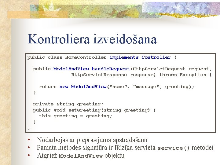 Kontroliera izveidošana public class Home. Controller implements Controller { public Model. And. View handle.