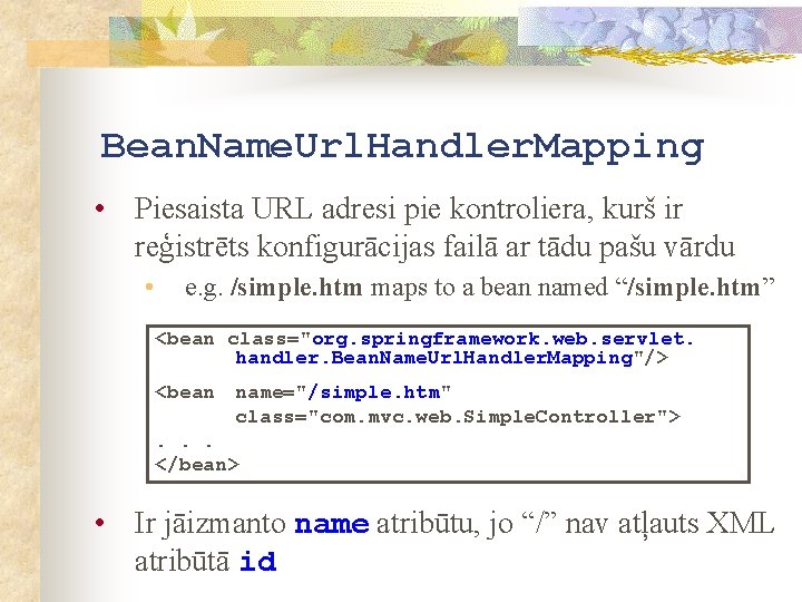 Bean. Name. Url. Handler. Mapping • Piesaista URL adresi pie kontroliera, kurš ir reģistrēts