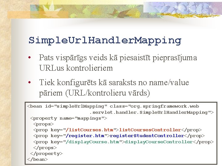 Simple. Url. Handler. Mapping • Pats vispārīgs veids kā piesaistīt pieprasījuma URLus kontrolieriem •