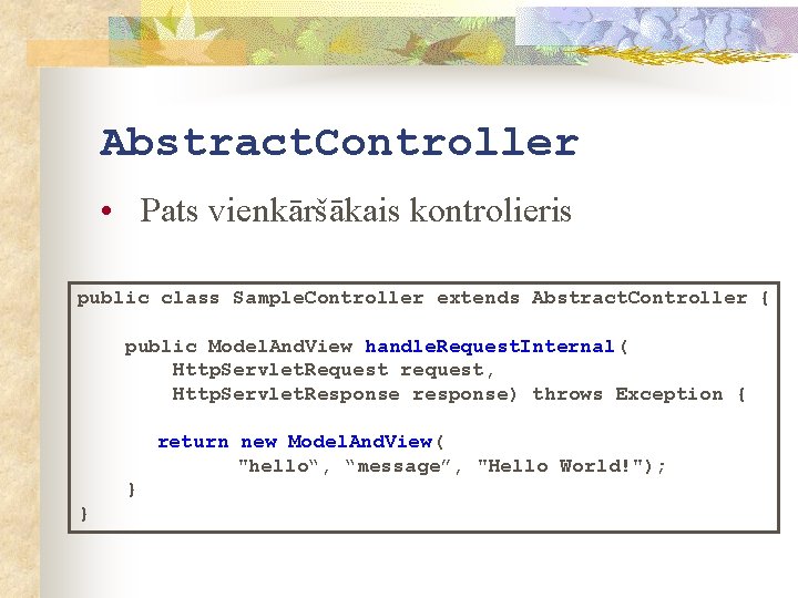 Abstract. Controller • Pats vienkāršākais kontrolieris public class Sample. Controller extends Abstract. Controller {