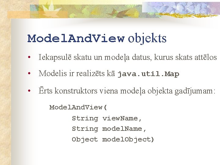 Model. And. View objekts • Iekapsulē skatu un modeļa datus, kurus skats attēlos •