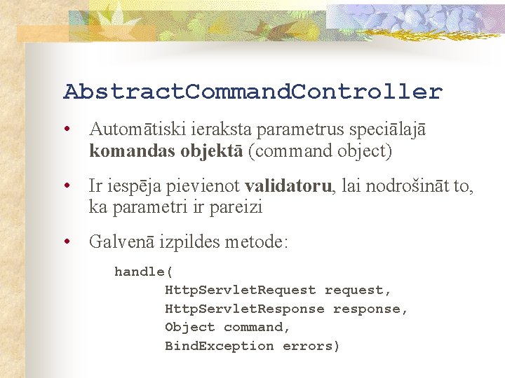 Abstract. Command. Controller • Automātiski ieraksta parametrus speciālajā komandas objektā (command object) • Ir
