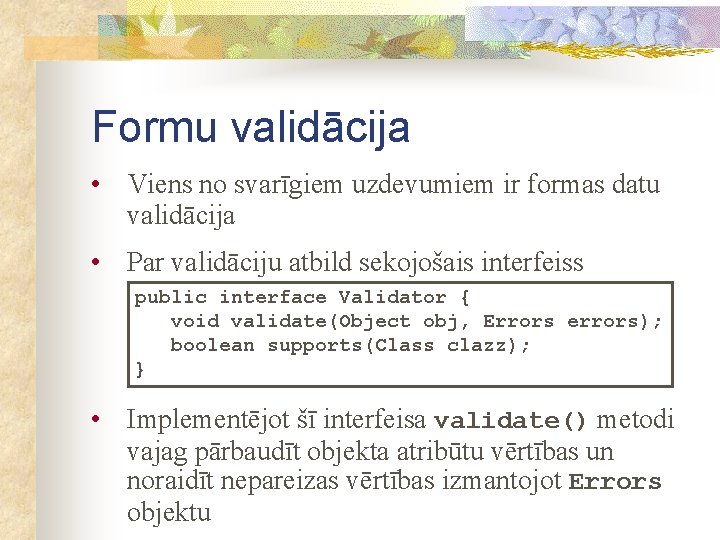 Formu validācija • Viens no svarīgiem uzdevumiem ir formas datu validācija • Par validāciju