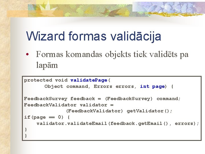 Wizard formas validācija • Formas komandas objekts tiek validēts pa lapām protected void validate.