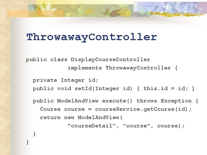 Throwaway. Controller public class Display. Course. Controller implements Throwaway. Controller { private Integer id;