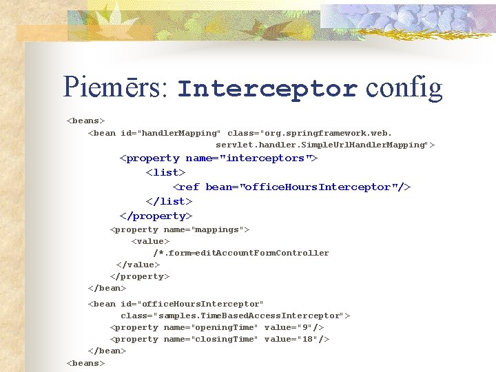 Piemērs: Interceptor config <beans> <bean id="handler. Mapping" class="org. springframework. web. servlet. handler. Simple. Url.
