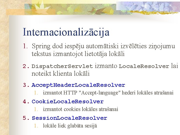 Internacionalizācija 1. Spring dod iespēju automātiski izvēlēties ziņojumu tekstus izmantojot lietotāja lokāli 2. Dispatcher.