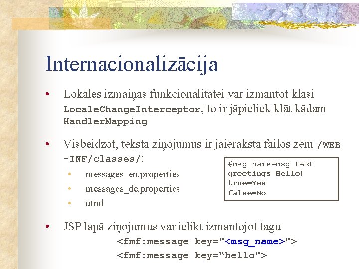 Internacionalizācija • Lokāles izmaiņas funkcionalitātei var izmantot klasi Locale. Change. Interceptor, to ir jāpieliek