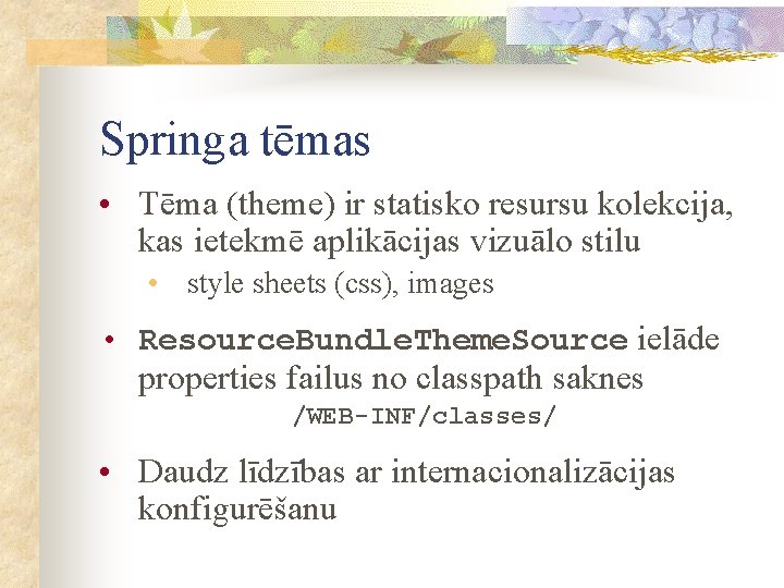 Springa tēmas • Tēma (theme) ir statisko resursu kolekcija, kas ietekmē aplikācijas vizuālo stilu