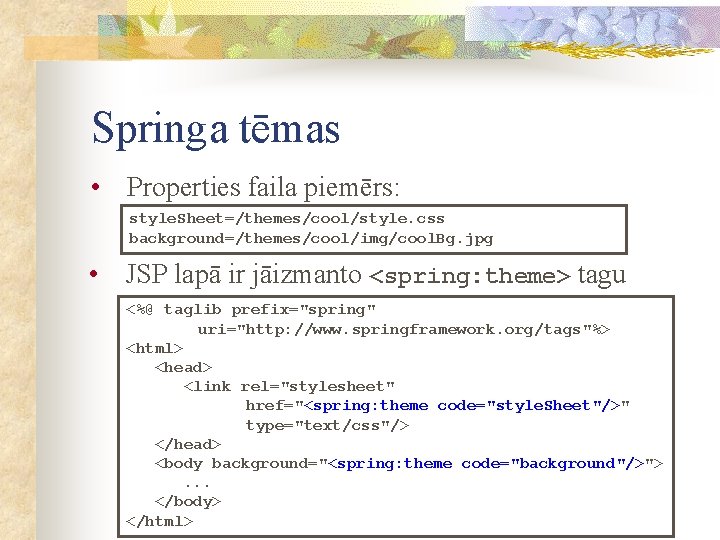 Springa tēmas • Properties faila piemērs: style. Sheet=/themes/cool/style. css background=/themes/cool/img/cool. Bg. jpg • JSP